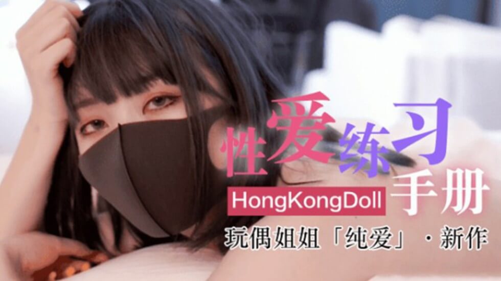  网红女神玩偶HongKongDoII玩偶姐姐新作纯爱性爱练习手册